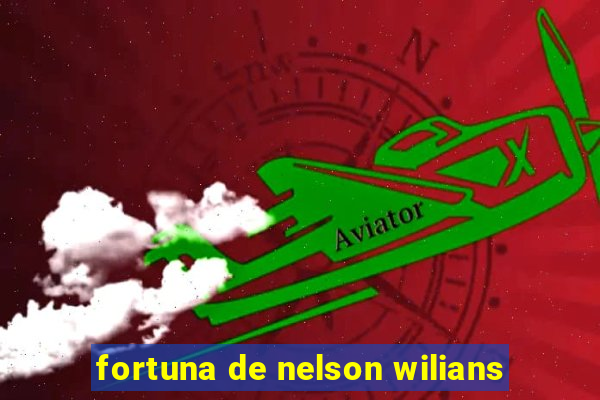 fortuna de nelson wilians